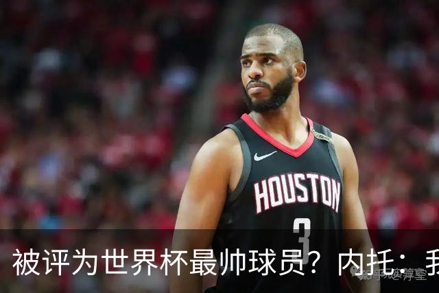 被评为世界杯最帅球员？内托：我没有沾沾自喜，这甚至不是个话题